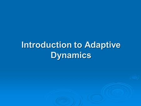 Introduction to Adaptive Dynamics. Definition  Adaptive dynamics looks at the long term effects of small mutations on a system.  If mutant invades monomorphic.