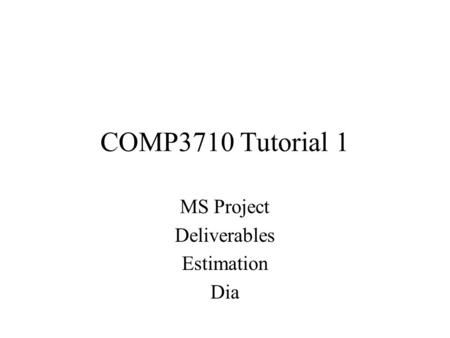 COMP3710 Tutorial 1 MS Project Deliverables Estimation Dia.