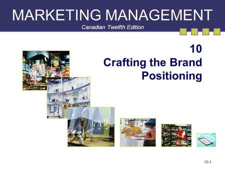 10-1 MARKETING MANAGEMENT Canadian Twelfth Edition 10 Crafting the Brand Positioning.