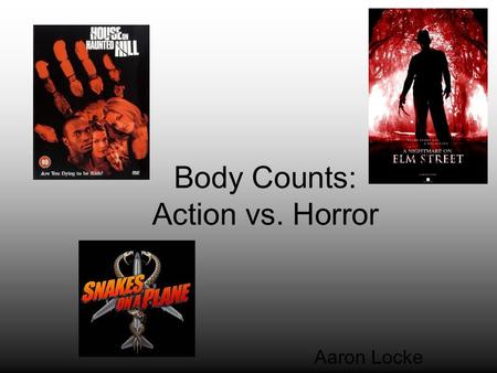 Body Counts: Action vs. Horror Aaron Locke. Why? Often, horror movies get a bad wrap for being too violent. In reality, it is action movies that actually.