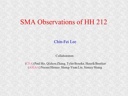 SMA Observations of HH 212 Chin-Fei Lee Collaborators: (CFA) Paul Ho, Qizhou Zhang, Tyler Bourke, Henrik Beuther (ASIAA) Naomi Hirano, Sheng-Yuan Liu,