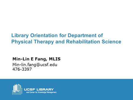 Library Orientation for Department of Physical Therapy and Rehabilitation Science Min-Lin E Fang, MLIS 476-3397.