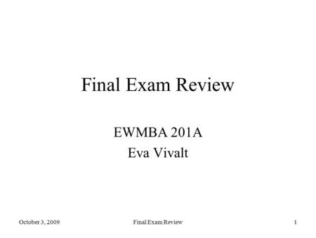 October 3, 2009Final Exam Review1 EWMBA 201A Eva Vivalt.