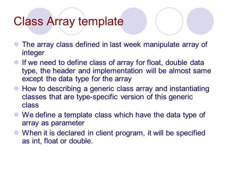 Class Array template The array class defined in last week manipulate array of integer If we need to define class of array for float, double data type,