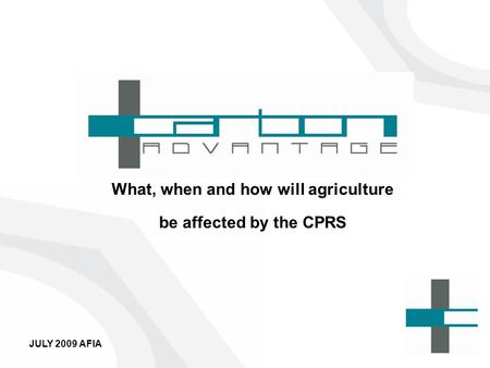 JULY 2009 AFIA What, when and how will agriculture be affected by the CPRS.