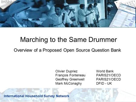 Marching to the Same Drummer Overview of a Proposed Open Source Question Bank Olivier Dupriez World Bank François Fonteneau PARIS21/OECD Geoffrey Greenwell.