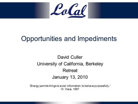 Opportunities and Impediments David Culler University of California, Berkeley Retreat January 13, 2010 “Energy permits things to exist; information, to.