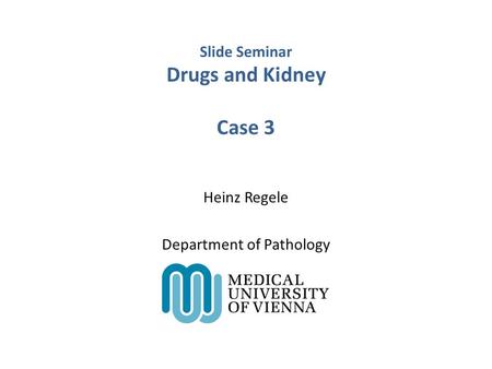 Slide Seminar Drugs and Kidney Case 3 Heinz Regele Department of Pathology.