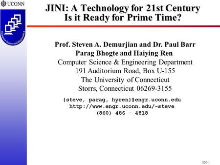 JINI-1 JINI: A Technology for 21st Century Is it Ready for Prime Time? Prof. Steven A. Demurjian and Dr. Paul Barr Parag Bhogte and Haiying Ren Computer.