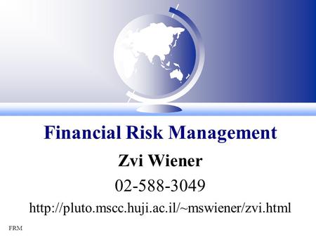 FRM Zvi Wiener 02-588-3049  Financial Risk Management.