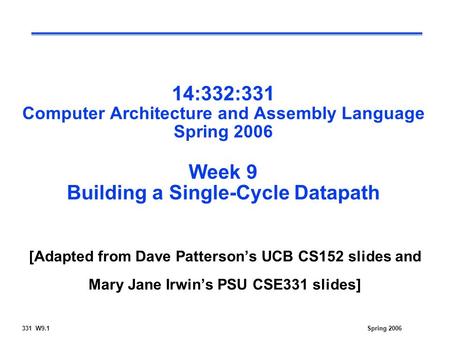 331 W9.1Spring 2006 14:332:331 Computer Architecture and Assembly Language Spring 2006 Week 9 Building a Single-Cycle Datapath [Adapted from Dave Patterson’s.