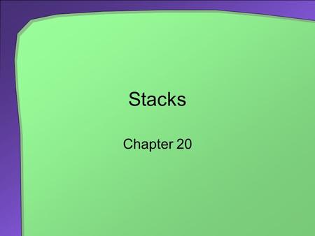 Stacks Chapter 20. 2 Chapter Contents Specifications of the ADT Stack Using a Stack to Process Algebraic Expressions Checking for Balanced Parentheses,