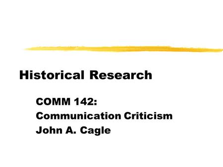 Historical Research COMM 142: Communication Criticism John A. Cagle.