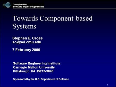 Software Engineering Institute Carnegie Mellon University Pittsburgh, PA 15213-3890 Sponsored by the U.S. Department of Defense 1 Towards Component-based.