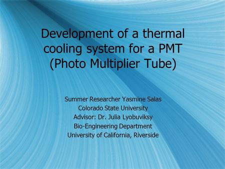 Development of a thermal cooling system for a PMT (Photo Multiplier Tube) Summer Researcher Yasmine Salas Colorado State University Advisor: Dr. Julia.