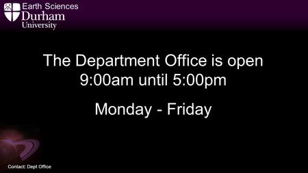 Earth Sciences Contact: Dept Office The Department Office is open 9:00am until 5:00pm Monday - Friday.