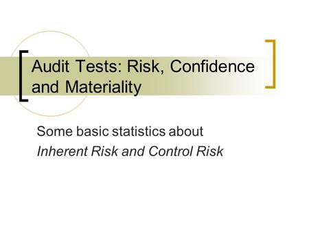 Audit Tests: Risk, Confidence and Materiality Some basic statistics about Inherent Risk and Control Risk.