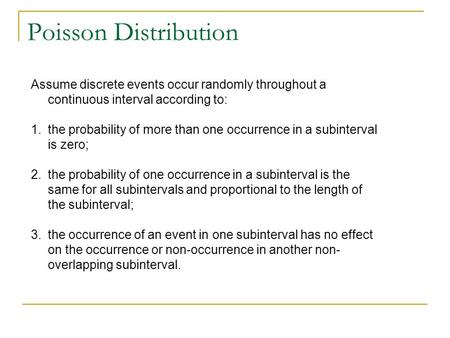Poisson Distribution Assume discrete events occur randomly throughout a continuous interval according to: 1.the probability of more than one occurrence.