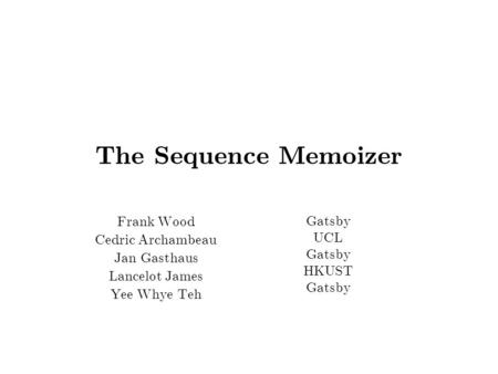 The Sequence Memoizer Frank Wood Cedric Archambeau Jan Gasthaus Lancelot James Yee Whye Teh Gatsby UCL Gatsby HKUST Gatsby TexPoint fonts used in EMF.