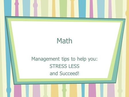 Math Management tips to help you: STRESS LESS and Succeed!