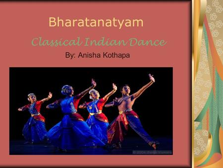 Classical Indian Dance By: Anisha Kothapa
