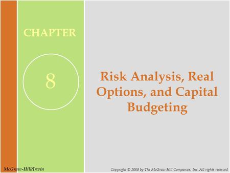 McGraw-Hill/Irwin Copyright © 2008 by The McGraw-Hill Companies, Inc. All rights reserved CHAPTER 8 Risk Analysis, Real Options, and Capital Budgeting.