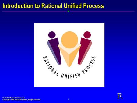 Unified Software Practices v 5.0 Copyright  1998 Rational Software, all rights reserved 1 R Introduction to Rational Unified Process.