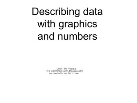 Describing data with graphics and numbers. Types of Data Categorical Variables –also known as class variables, nominal variables Quantitative Variables.