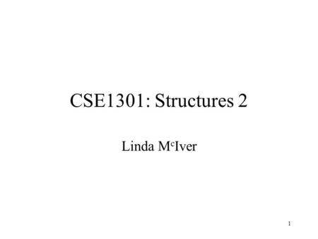 1 CSE1301: Structures 2 Linda M c Iver. 2 Structures 2 - Topics Structures revision Passing structures as parameters Returning structures from functions.