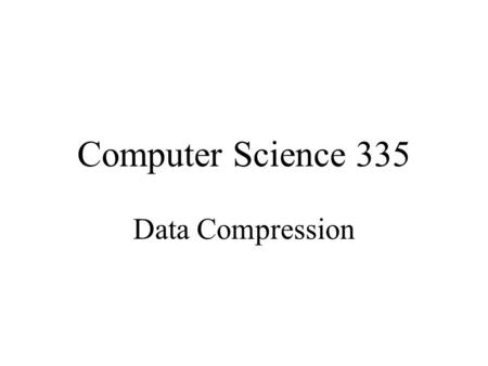 Computer Science 335 Data Compression.