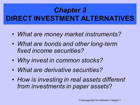 Contemporary Investments: Chapter 3 Chapter 3 DIRECT INVESTMENT ALTERNATIVES What are money market instruments? What are bonds and other long-term fixed.