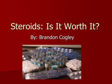 Steroids: Is It Worth It? By: Brandon Cogley. What are Steroids? Anabolic-androgenic steroids are man- made substances related to male sex hormones. “Anabolic”