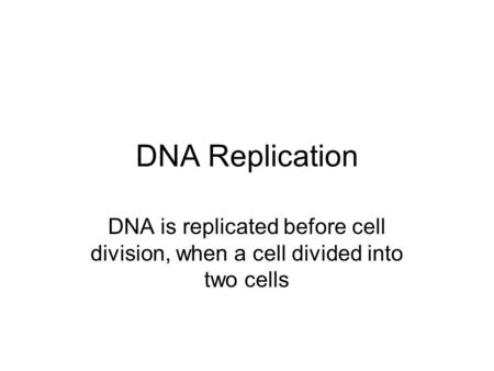 DNA Replication DNA is replicated before cell division, when a cell divided into two cells.