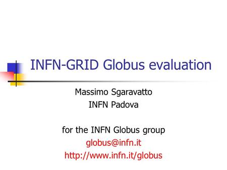INFN-GRID Globus evaluation Massimo Sgaravatto INFN Padova for the INFN Globus group