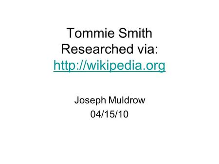Tommie Smith Researched via:   Joseph Muldrow 04/15/10.