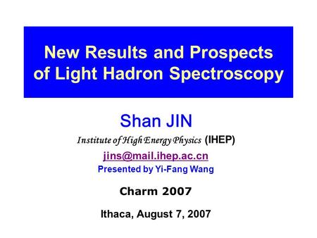 New Results and Prospects of Light Hadron Spectroscopy Shan JIN Institute of High Energy Physics (IHEP) Presented by Yi-Fang Wang.