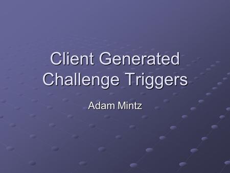 Client Generated Challenge Triggers Adam Mintz. What is a challenge? Triggered in a professor's office All have 5 questions Affects a players DARS, GPA.
