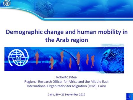 1 Roberto Pitea Regional Research Officer for Africa and the Middle East International Organization for Migration (IOM), Cairo Cairo, 20 – 21 September.