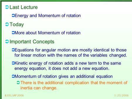1/23/20068.01L IAP 2006  Last Lecture  Energy and Momentum of rotation  Today  More about Momentum of rotation  Important Concepts  Equations for.