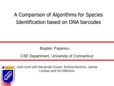 A Comparison of Algorithms for Species Identification based on DNA barcodes Bogdan Paşaniuc CSE Department, University of Connecticut Joint work with Alexander.