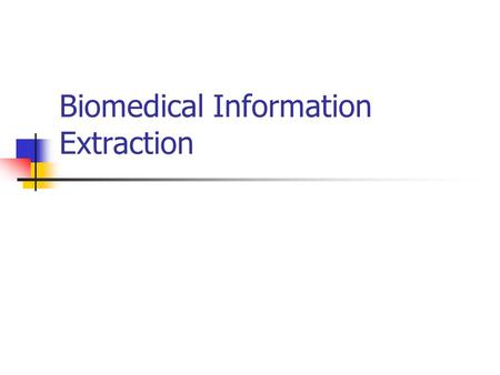 Biomedical Information Extraction. Outline Intro to biomedical information extraction PASTA [Demetriou and Gaizauskas] Biomedical named entities Name.
