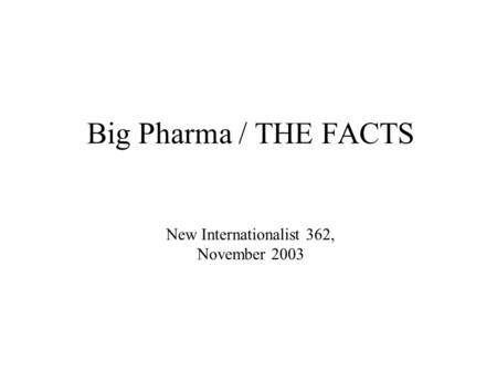 Big Pharma / THE FACTS New Internationalist 362, November 2003.