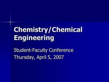 Chemistry/Chemical Engineering Student-Faculty Conference Thursday, April 5, 2007.