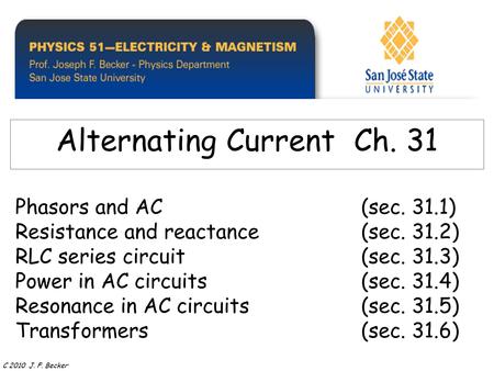 Phasors and AC(sec. 31.1) Resistance and reactance(sec. 31.2) RLC series circuit(sec. 31.3) Power in AC circuits(sec. 31.4) Resonance in AC circuits (sec.
