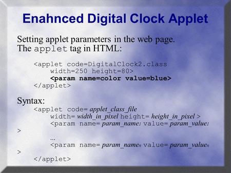 Enahnced Digital Clock Applet Setting applet parameters in the web page. The applet tag in HTML: 