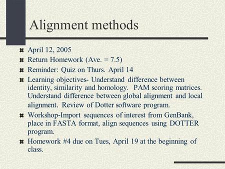Alignment methods April 12, 2005 Return Homework (Ave. = 7.5)