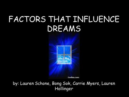 FACTORS THAT INFLUENCE DREAMS by: Lauren Schone, Bong Sok, Carrie Myers, Lauren Hollinger.