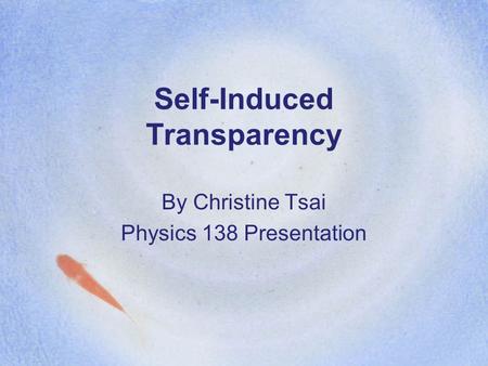 Self-Induced Transparency By Christine Tsai Physics 138 Presentation.