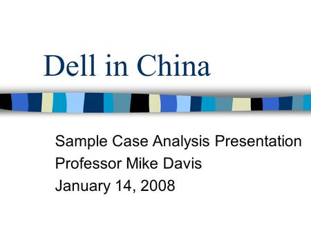Dell in China Sample Case Analysis Presentation Professor Mike Davis