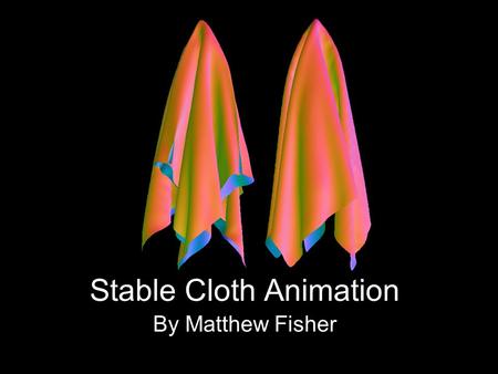 Stable Cloth Animation By Matthew Fisher. Overview Choose Underlying Model Define Equations of State Integrate Equations of State –Deal With Explosions.